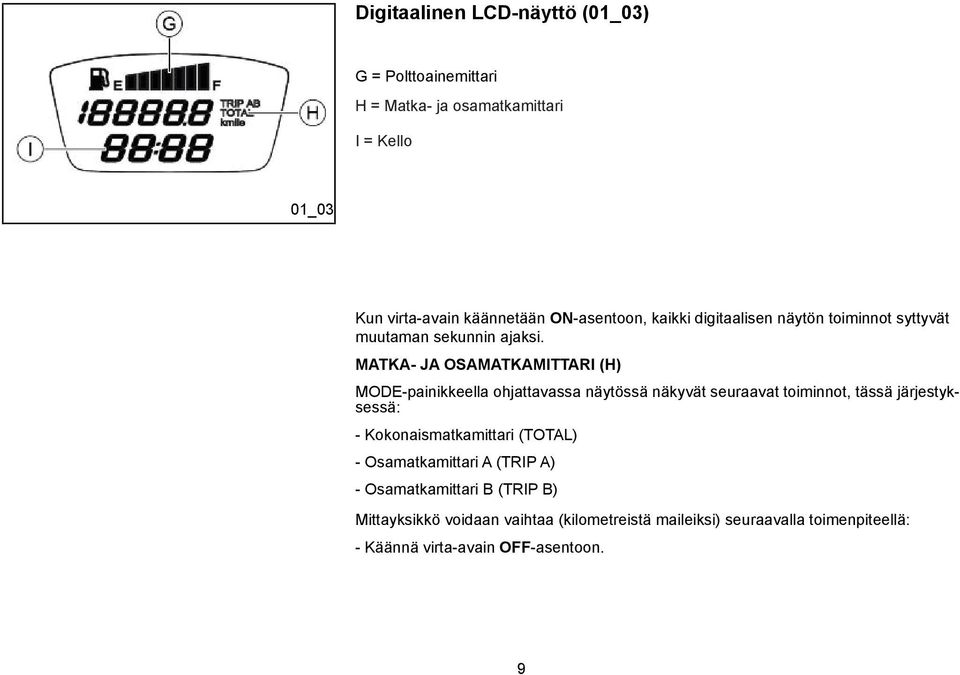 MATKA- JA OSAMATKAMITTARI (H) MODE-painikkeella ohjattavassa näytössä näkyvät seuraavat toiminnot, tässä järjestyksessä: -