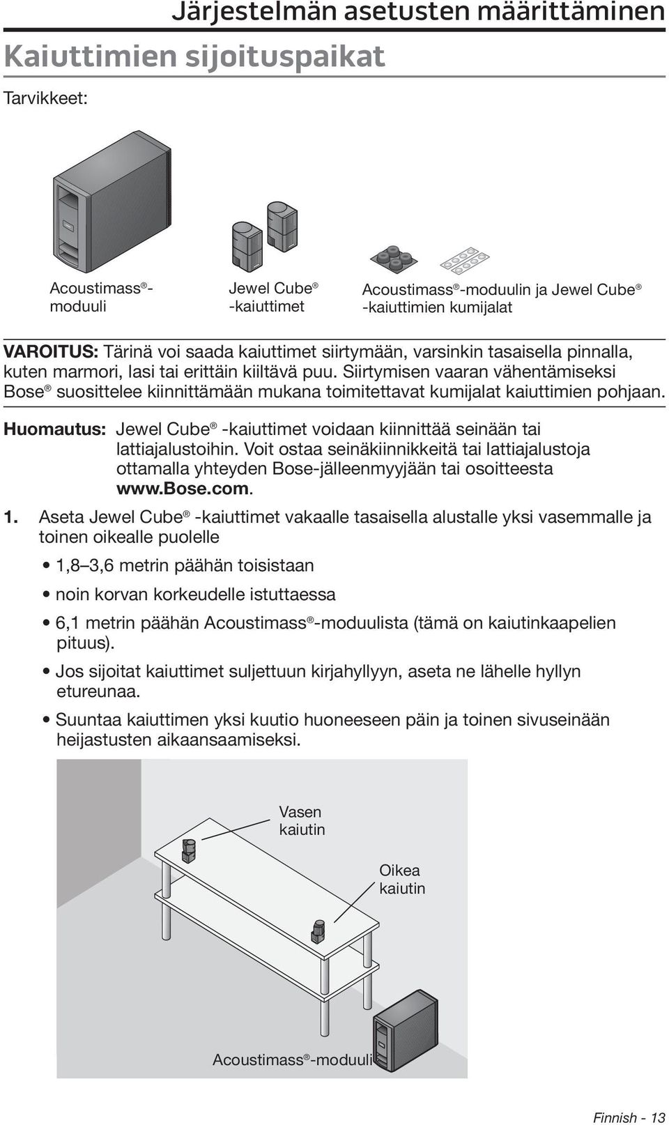 Siirtymisen vaaran vähentämiseksi Bose suosittelee kiinnittämään mukana toimitettavat kumijalat kaiuttimien pohjaan. Huomautus: Jewel Cube -kaiuttimet voidaan kiinnittää seinään tai lattiajalustoihin.