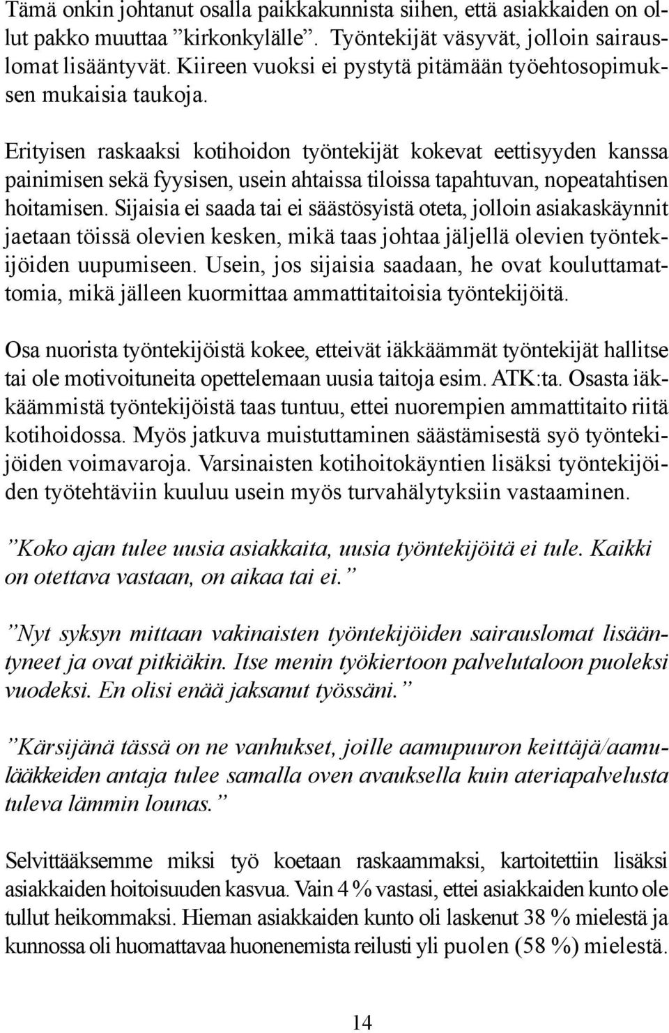 Erityisen raskaaksi kotihoidon työntekijät kokevat eettisyyden kanssa painimisen sekä fyysisen, usein ahtaissa tiloissa tapahtuvan, nopeatahtisen hoitamisen.