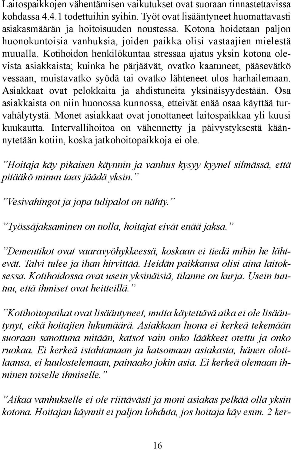 Kotihoidon henkilökuntaa stressaa ajatus yksin kotona olevista asiakkaista; kuinka he pärjäävät, ovatko kaatuneet, pääsevätkö vessaan, muistavatko syödä tai ovatko lähteneet ulos harhailemaan.