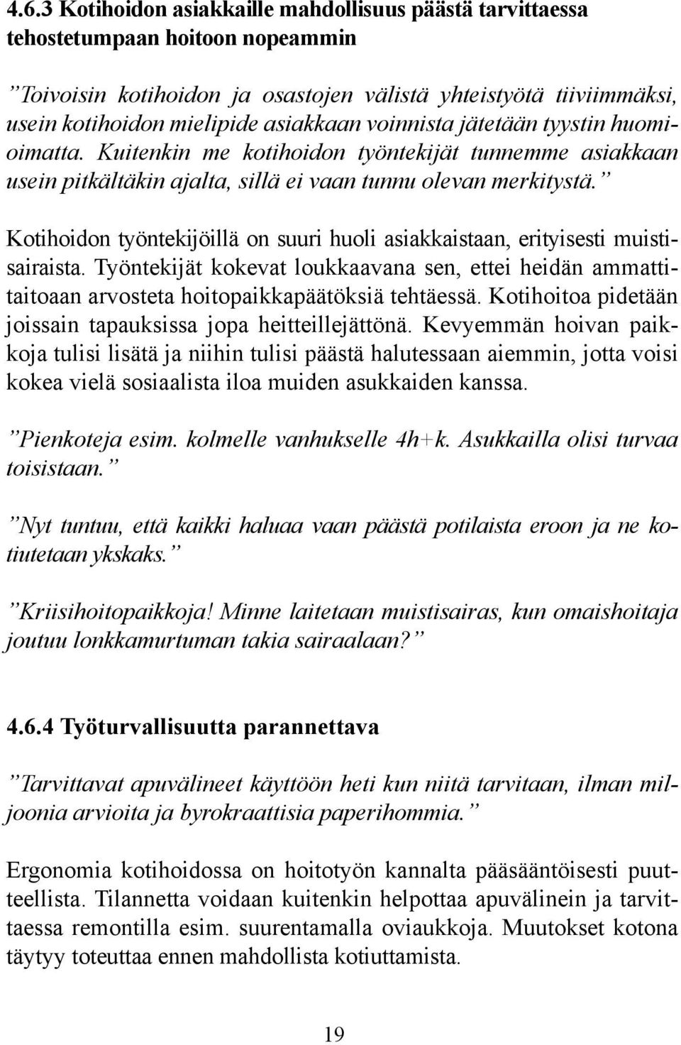 Kotihoidon työntekijöillä on suuri huoli asiakkaistaan, erityisesti muistisairaista. Työntekijät kokevat loukkaavana sen, ettei heidän ammattitaitoaan arvosteta hoitopaikkapäätöksiä tehtäessä.