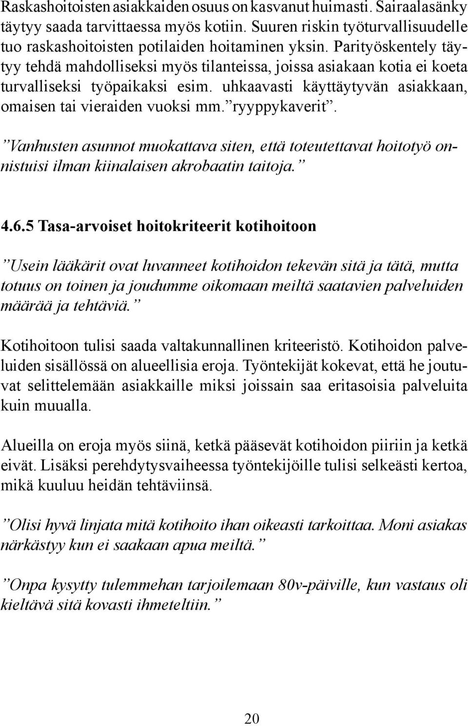 ryyppykaverit. Vanhusten asunnot muokattava siten, että toteutettavat hoitotyö onnistuisi ilman kiinalaisen akrobaatin taitoja. 4.6.