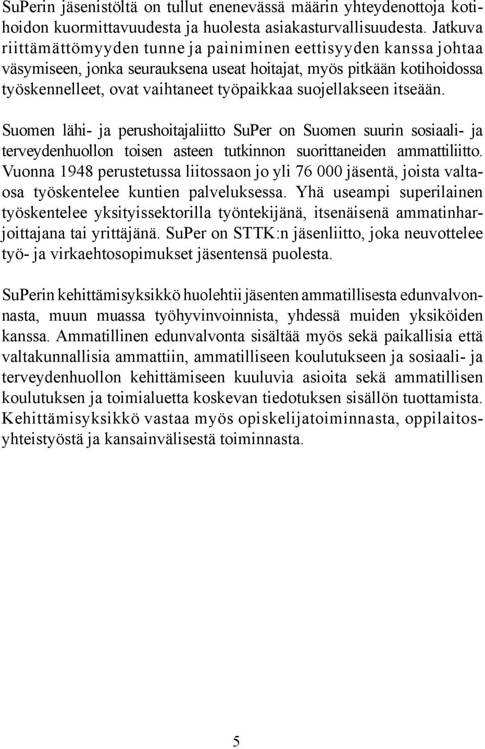 suojellakseen itseään. Suomen lähi- ja perushoitajaliitto SuPer on Suomen suurin sosiaali- ja terveydenhuollon toisen asteen tutkinnon suorittaneiden ammattiliitto.