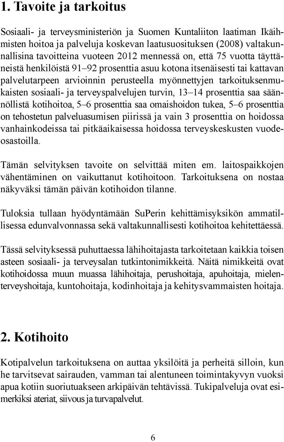 terveyspalvelujen turvin, 13 14 prosenttia saa säännöllistä kotihoitoa, 5 6 prosenttia saa omaishoidon tukea, 5 6 prosenttia on tehostetun palveluasumisen piirissä ja vain 3 prosenttia on hoidossa