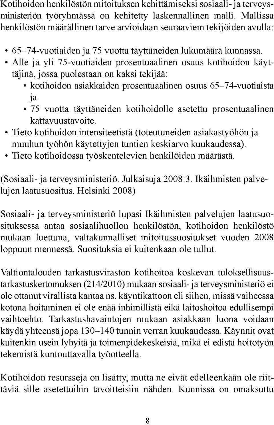 Alle ja yli 75-vuotiaiden prosentuaalinen osuus kotihoidon käyttäjinä, jossa puolestaan on kaksi tekijää: kotihoidon asiakkaiden prosentuaalinen osuus 65 74-vuotiaista ja 75 vuotta täyttäneiden