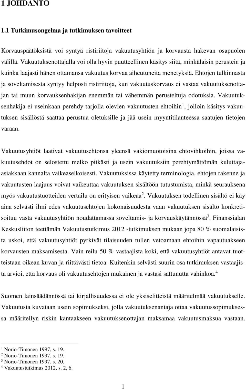 Ehtojen tulkinnasta ja soveltamisesta syntyy helposti ristiriitoja, kun vakuutuskorvaus ei vastaa vakuutuksenottajan tai muun korvauksenhakijan enemmän tai vähemmän perusteltuja odotuksia.