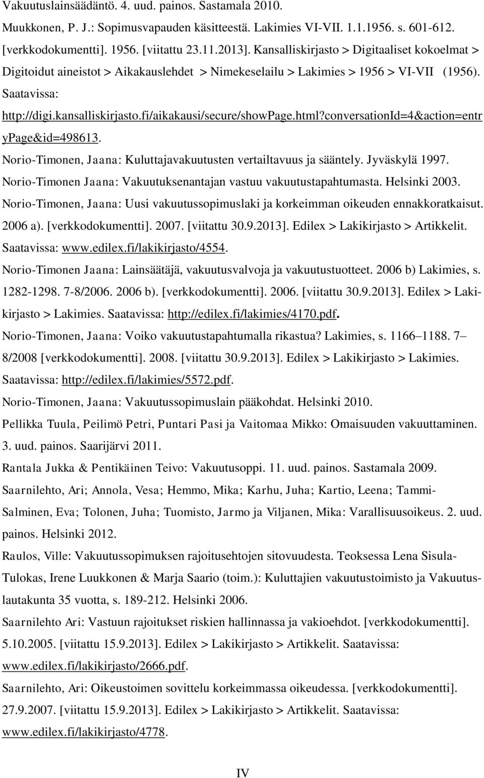 fi/aikakausi/secure/showpage.html?conversationid=4&action=entr ypage&id=498613. Norio-Timonen, Jaana: Kuluttajavakuutusten vertailtavuus ja sääntely. Jyväskylä 1997.