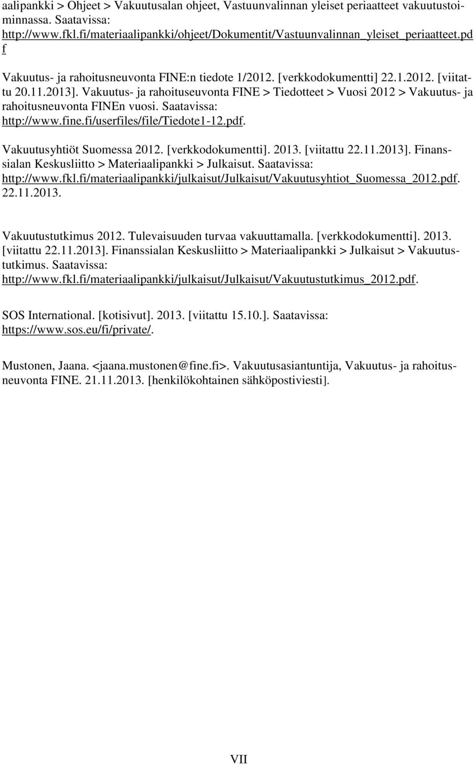 Vakuutus- ja rahoituseuvonta FINE > Tiedotteet > Vuosi 2012 > Vakuutus- ja rahoitusneuvonta FINEn vuosi. Saatavissa: http://www.fine.fi/userfiles/file/tiedote1-12.pdf. Vakuutusyhtiöt Suomessa 2012.