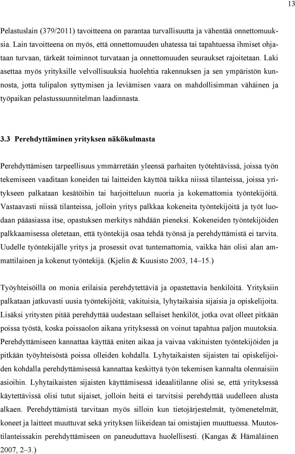 Laki asettaa myös yrityksille velvollisuuksia huolehtia rakennuksen ja sen ympäristön kunnosta, jotta tulipalon syttymisen ja leviämisen vaara on mahdollisimman vähäinen ja työpaikan