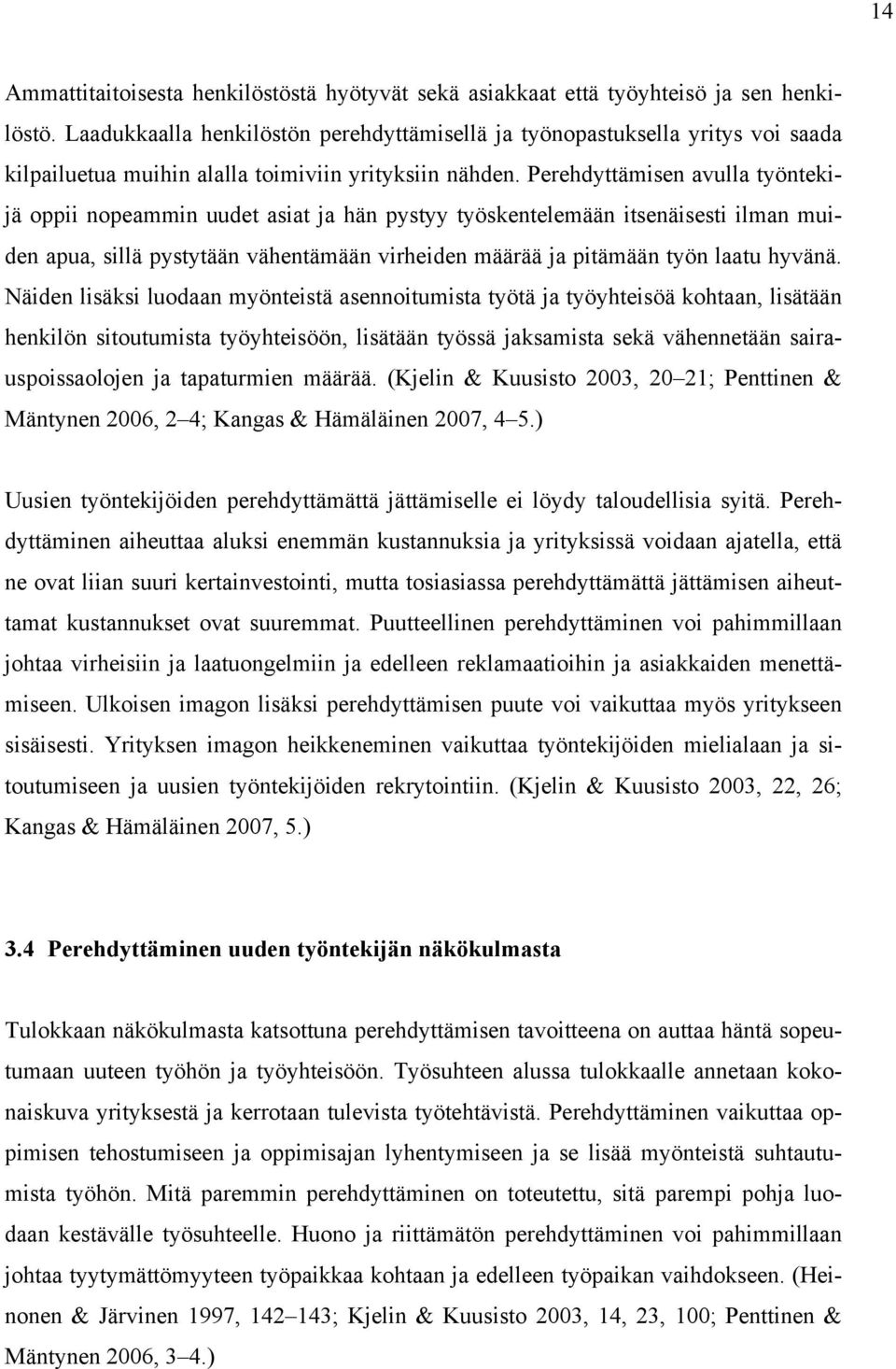 Perehdyttämisen avulla työntekijä oppii nopeammin uudet asiat ja hän pystyy työskentelemään itsenäisesti ilman muiden apua, sillä pystytään vähentämään virheiden määrää ja pitämään työn laatu hyvänä.