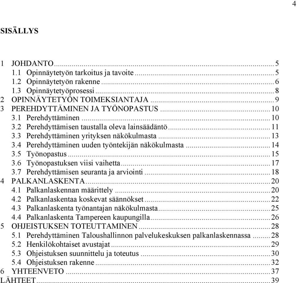 5 Työnopastus... 15 3.6 Työnopastuksen viisi vaihetta... 17 3.7 Perehdyttämisen seuranta ja arviointi... 18 4 PALKANLASKENTA... 20 4.1 Palkanlaskennan määrittely... 20 4.2 Palkanlaskentaa koskevat säännökset.