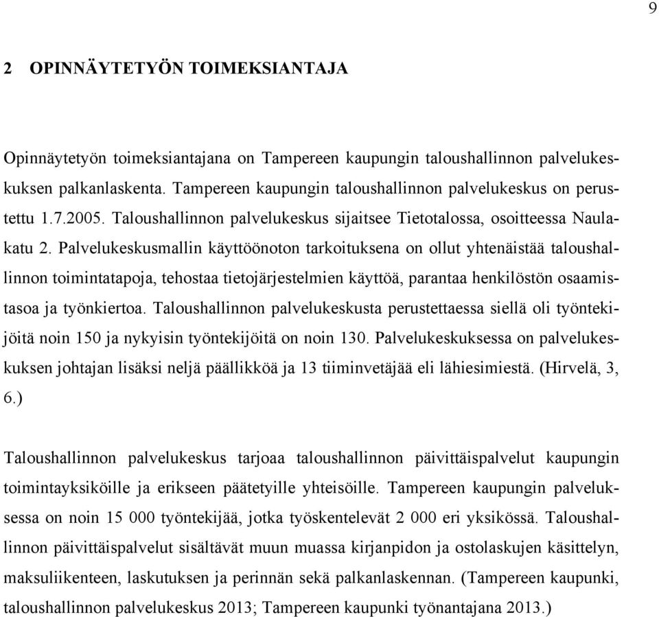 Palvelukeskusmallin käyttöönoton tarkoituksena on ollut yhtenäistää taloushallinnon toimintatapoja, tehostaa tietojärjestelmien käyttöä, parantaa henkilöstön osaamistasoa ja työnkiertoa.