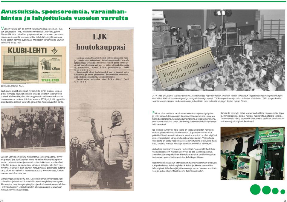 Lehdellä kerätyillä mainosrahoilla saatiin homma pyörimään. Mainosten keräämisessä Bruhnin veljeksillä oli iso rooli. Loviisan Sanomat 1976.