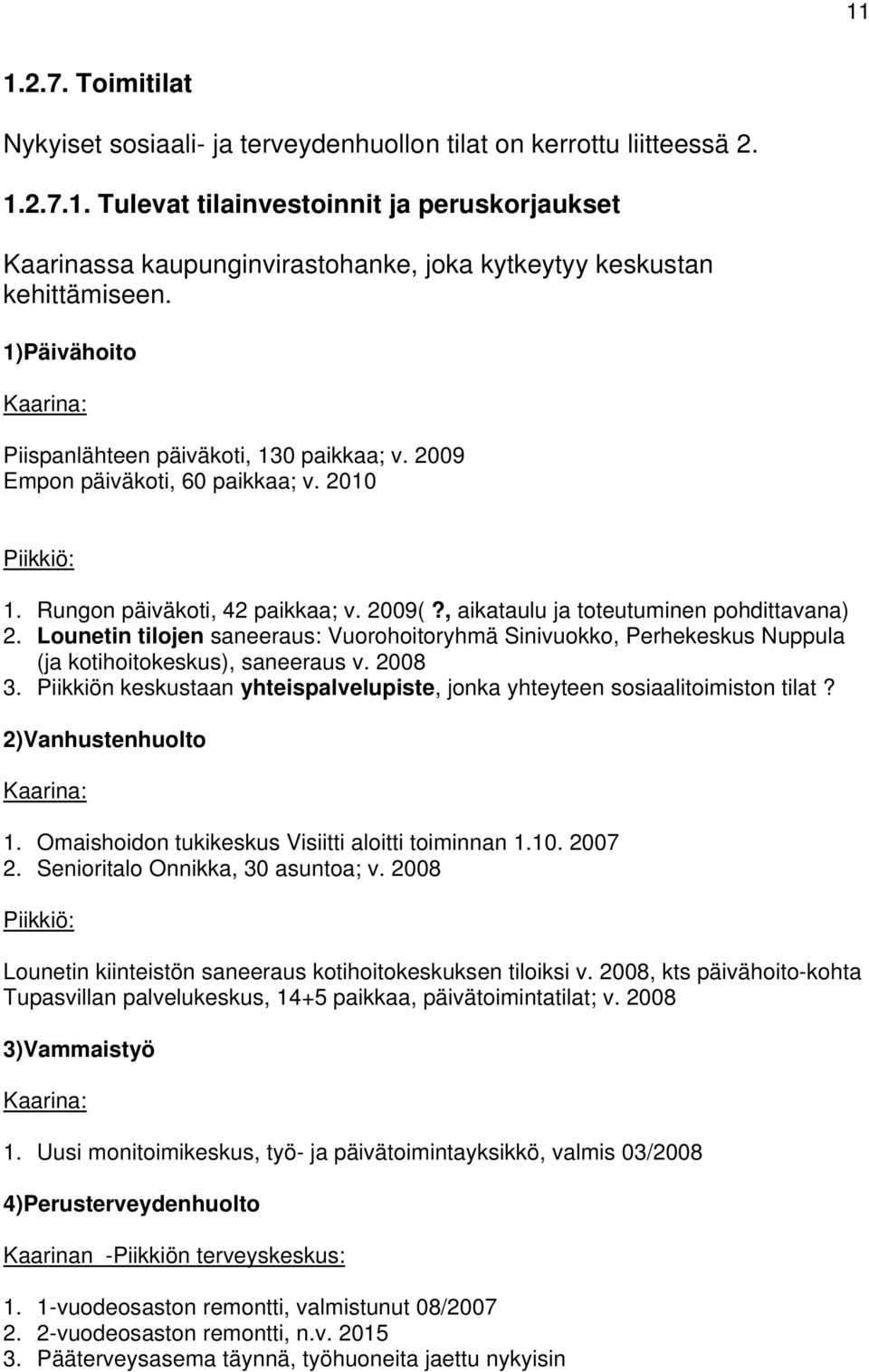 , aikataulu ja toteutuminen pohdittavana) 2. Lounetin tilojen saneeraus: Vuorohoitoryhmä Sinivuokko, Perhekeskus Nuppula (ja kotihoitokeskus), saneeraus v. 2008 3.