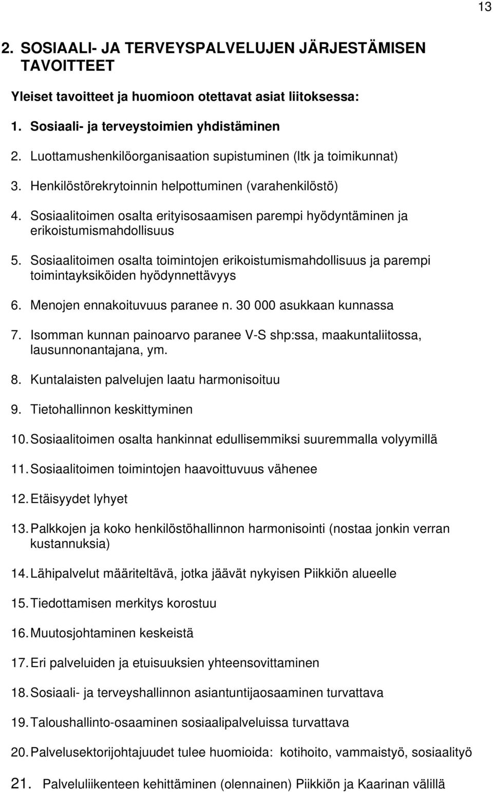 Sosiaalitoimen osalta erityisosaamisen parempi hyödyntäminen ja erikoistumismahdollisuus 5. Sosiaalitoimen osalta toimintojen erikoistumismahdollisuus ja parempi toimintayksiköiden hyödynnettävyys 6.