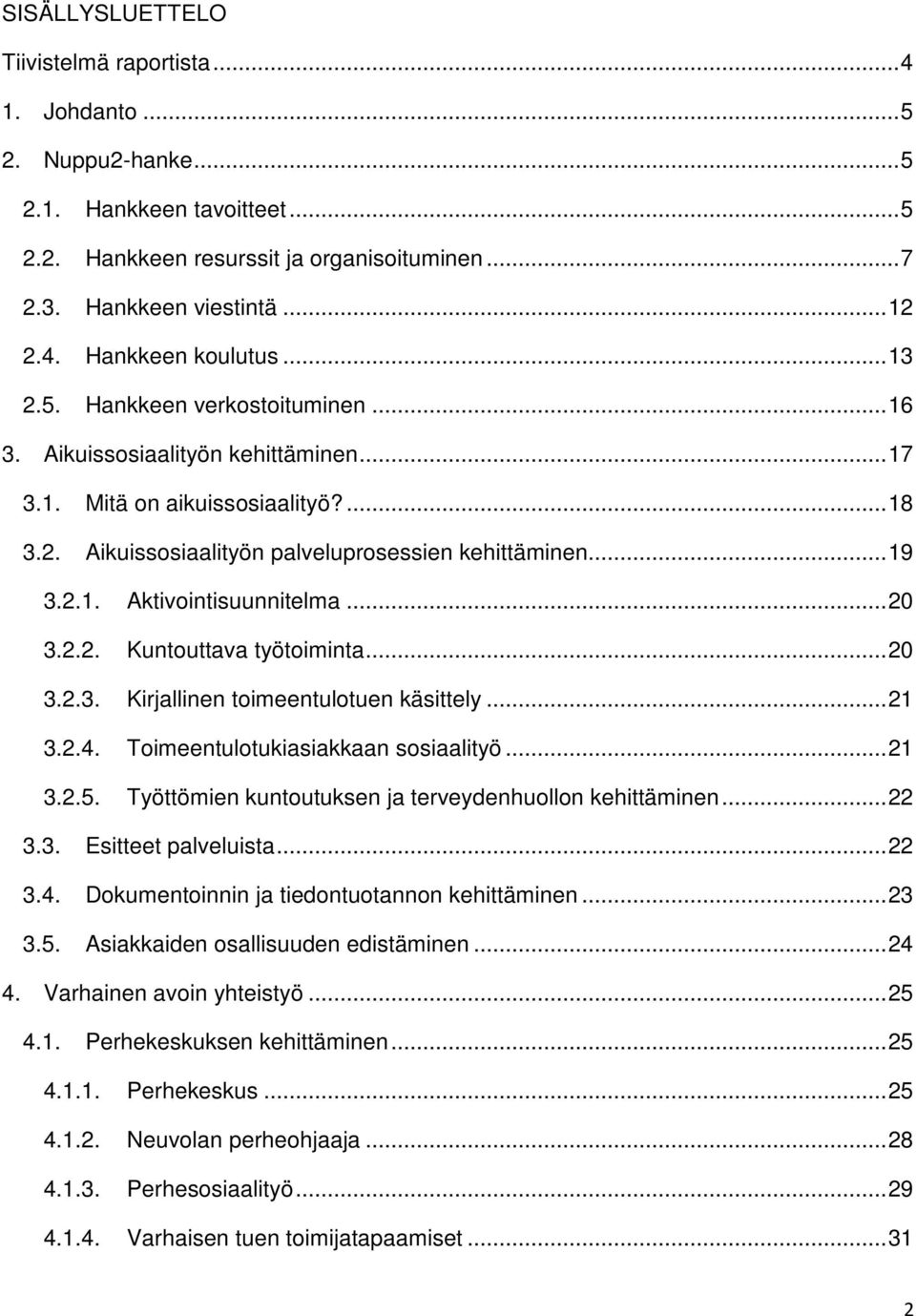 .. 20 3.2.2. Kuntouttava työtoiminta... 20 3.2.3. Kirjallinen toimeentulotuen käsittely... 21 3.2.4. Toimeentulotukiasiakkaan sosiaalityö... 21 3.2.5.