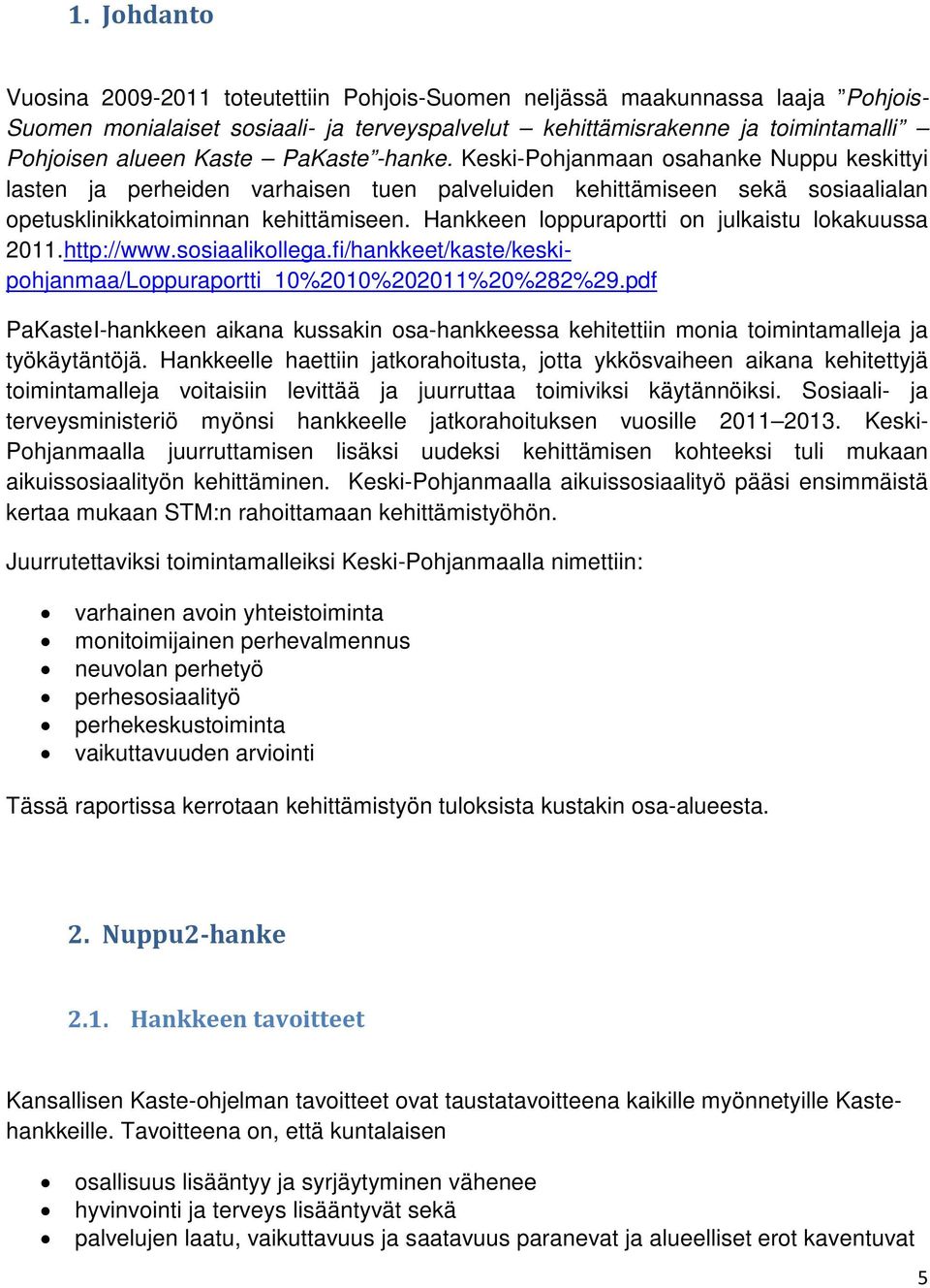 Hankkeen loppuraportti on julkaistu lokakuussa 2011.http://www.sosiaalikollega.fi/hankkeet/kaste/keskipohjanmaa/Loppuraportti_10%2010%202011%20%282%29.