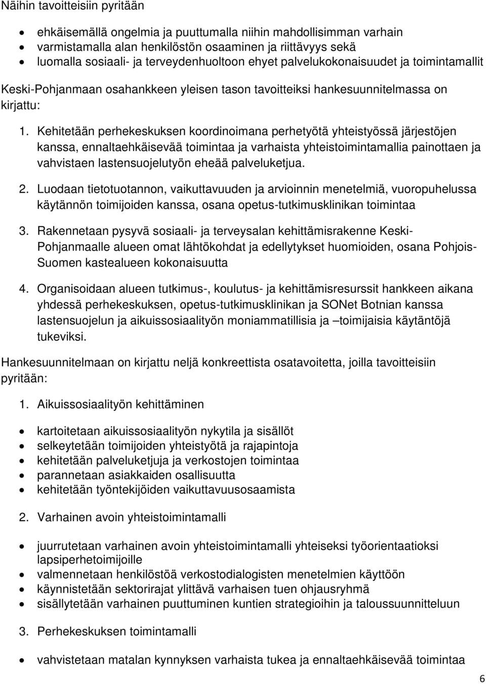 Kehitetään perhekeskuksen koordinoimana perhetyötä yhteistyössä järjestöjen kanssa, ennaltaehkäisevää toimintaa ja varhaista yhteistoimintamallia painottaen ja vahvistaen lastensuojelutyön eheää