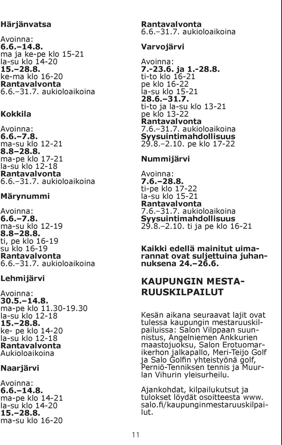 6. 14.8. ma-pe klo 14-21 la-su klo 14-20 15. 28.8. ma-su klo 16-20 11 6.6. 31.7. aukioloaikoina Varvojärvi 7.-23.6. ja 1.-28.8. ti-to klo 16-21 pe klo 16-22 la-su klo 15-21 28.6. 31.7. ti-to ja la-su klo 13-21 pe klo 13-22 7.