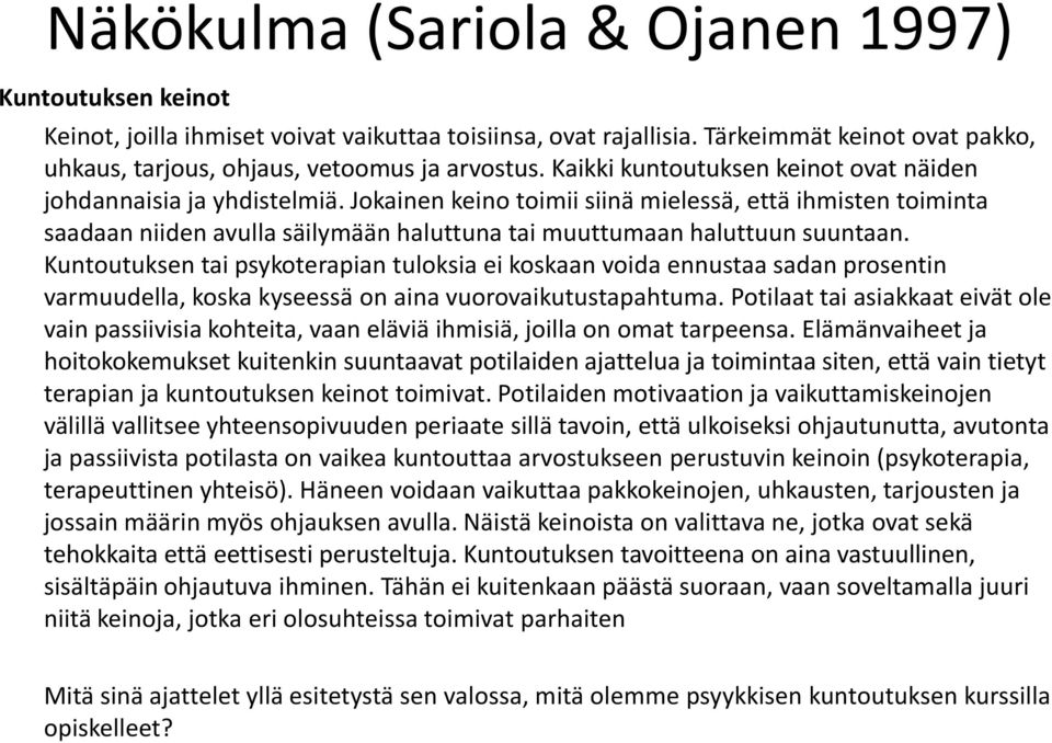 Jokainen keino toimii siinä mielessä, että ihmisten toiminta saadaan niiden avulla säilymään haluttuna tai muuttumaan haluttuun suuntaan.