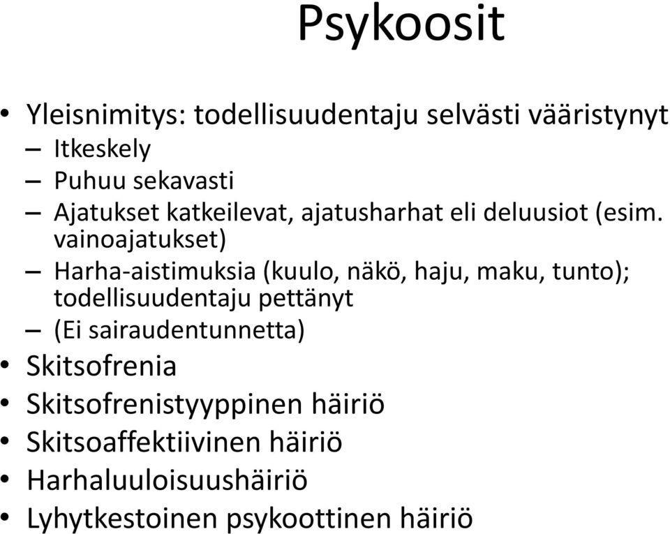 vainoajatukset) Harha-aistimuksia (kuulo, näkö, haju, maku, tunto); todellisuudentaju pettänyt