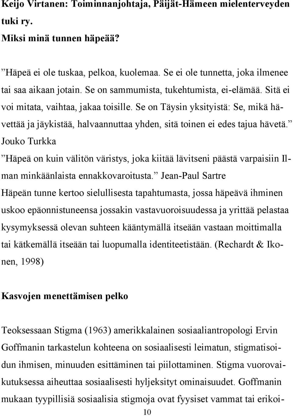 Jouko Turkka Häpeä on kuin välitön väristys, joka kiitää lävitseni päästä varpaisiin Ilman minkäänlaista ennakkovaroitusta.