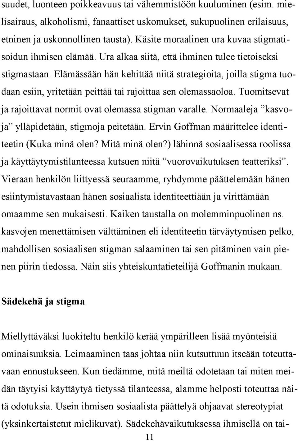 Elämässään hän kehittää niitä strategioita, joilla stigma tuodaan esiin, yritetään peittää tai rajoittaa sen olemassaoloa. Tuomitsevat ja rajoittavat normit ovat olemassa stigman varalle.