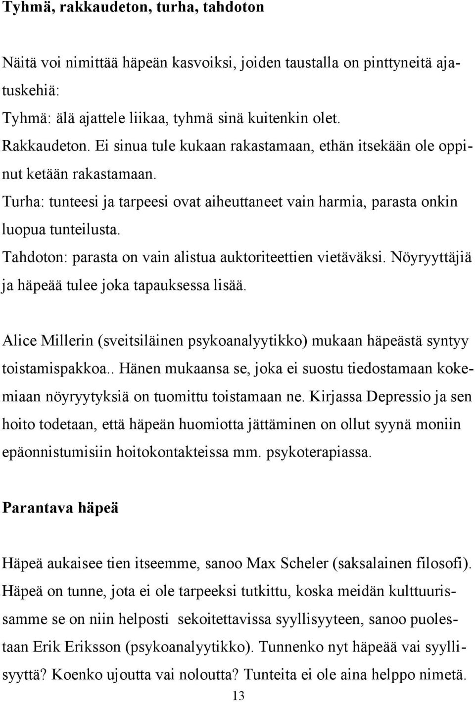 Tahdoton: parasta on vain alistua auktoriteettien vietäväksi. Nöyryyttäjiä ja häpeää tulee joka tapauksessa lisää.