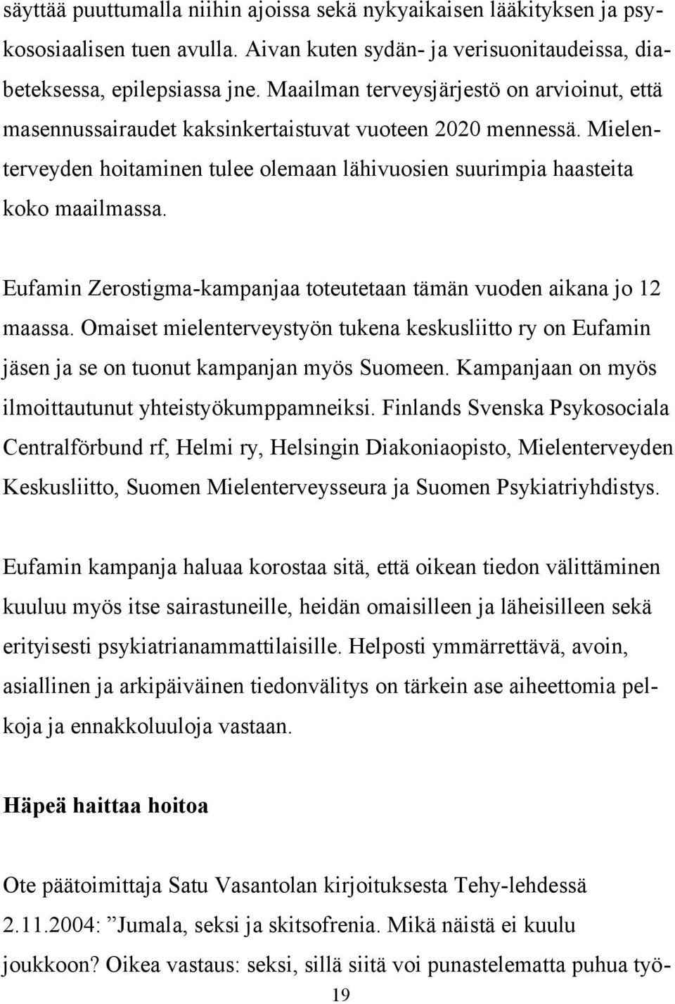 Eufamin Zerostigma-kampanjaa toteutetaan tämän vuoden aikana jo 12 maassa. Omaiset mielenterveystyön tukena keskusliitto ry on Eufamin jäsen ja se on tuonut kampanjan myös Suomeen.