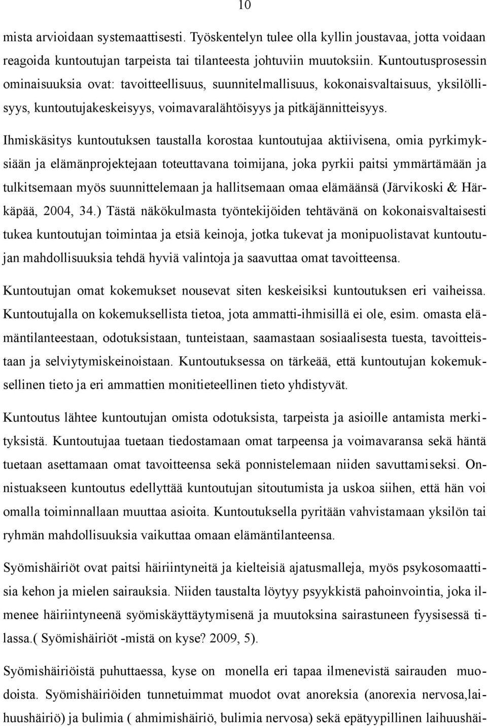 Ihmiskäsitys kuntoutuksen taustalla korostaa kuntoutujaa aktiivisena, omia pyrkimyksiään ja elämänprojektejaan toteuttavana toimijana, joka pyrkii paitsi ymmärtämään ja tulkitsemaan myös