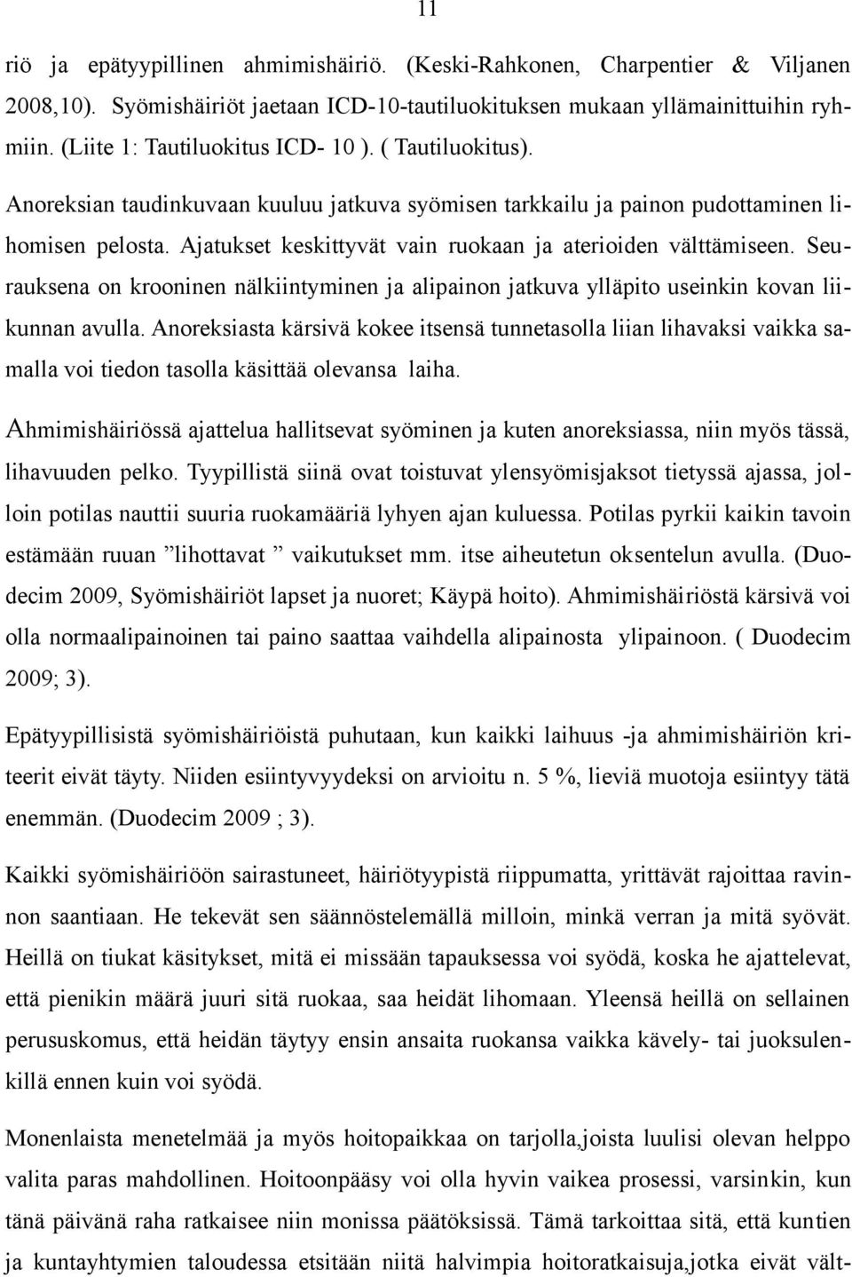 Ajatukset keskittyvät vain ruokaan ja aterioiden välttämiseen. Seurauksena on krooninen nälkiintyminen ja alipainon jatkuva ylläpito useinkin kovan liikunnan avulla.