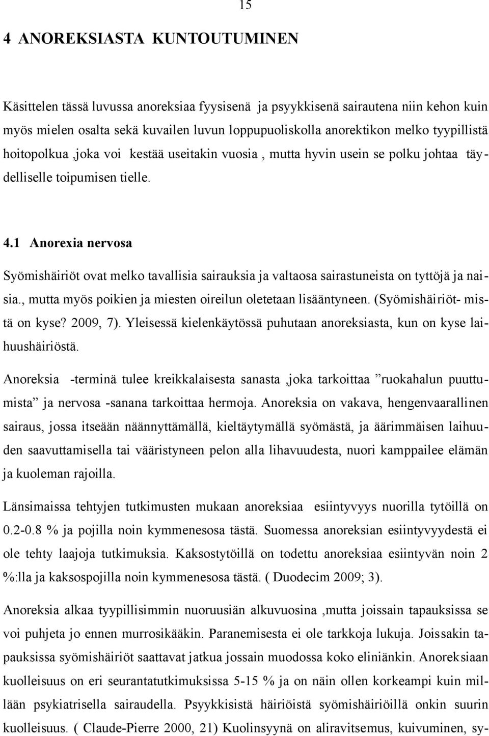 1 Anorexia nervosa Syömishäiriöt ovat melko tavallisia sairauksia ja valtaosa sairastuneista on tyttöjä ja naisia., mutta myös poikien ja miesten oireilun oletetaan lisääntyneen.