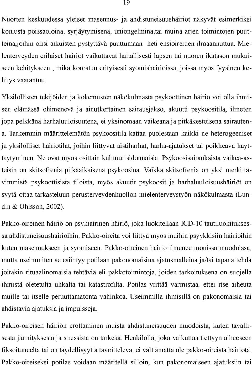 Mielenterveyden erilaiset häiriöt vaikuttavat haitallisesti lapsen tai nuoren ikätason mukaiseen kehitykseen, mikä korostuu erityisesti syömishäiriöissä, joissa myös fyysinen kehitys vaarantuu.