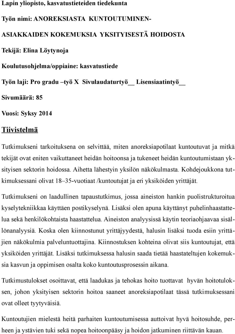 eniten vaikuttaneet heidän hoitoonsa ja tukeneet heidän kuntoutumistaan yksityisen sektorin hoidossa. Aihetta lähestyin yksilön näkökulmasta.