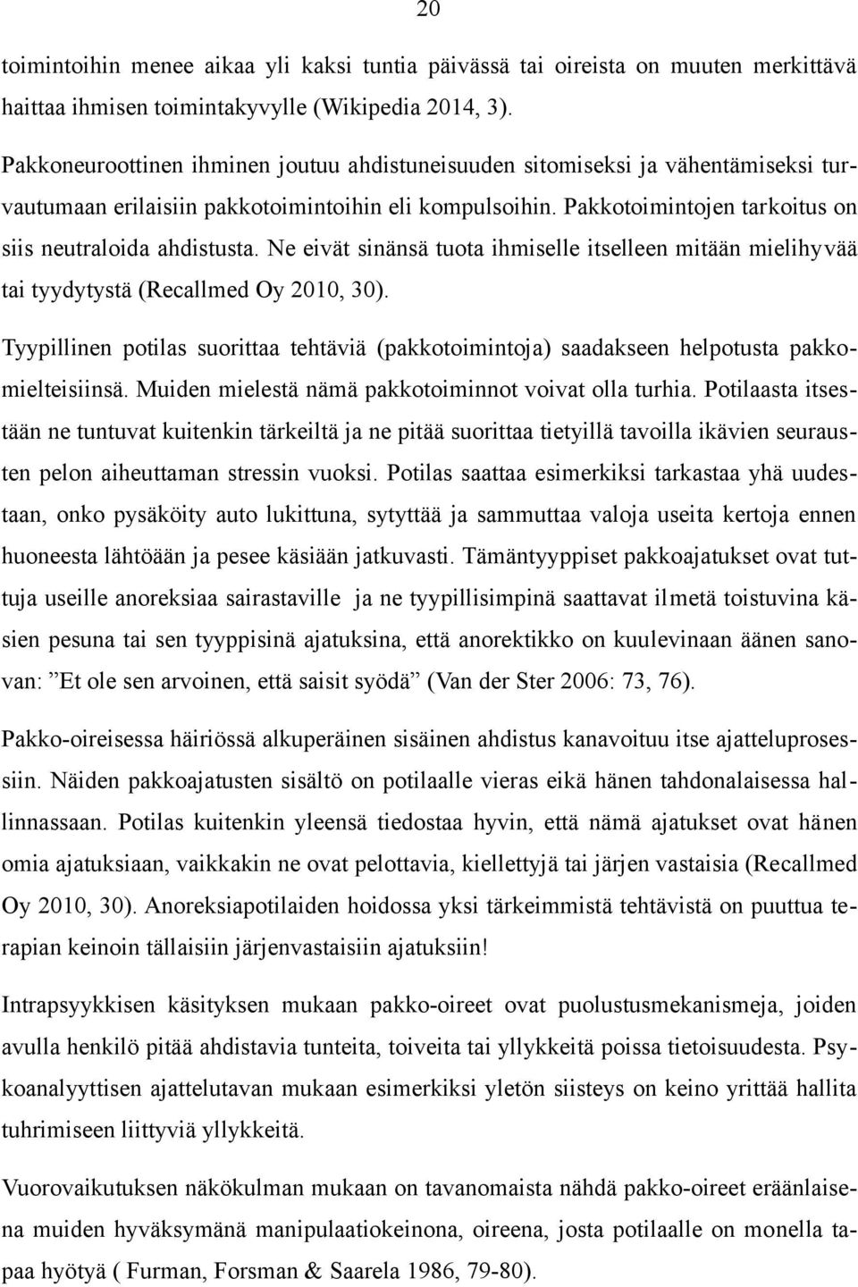 Ne eivät sinänsä tuota ihmiselle itselleen mitään mielihyvää tai tyydytystä (Recallmed Oy 2010, 30). Tyypillinen potilas suorittaa tehtäviä (pakkotoimintoja) saadakseen helpotusta pakkomielteisiinsä.