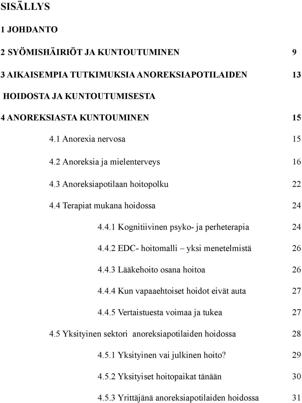 4.2 EDC- hoitomalli yksi menetelmistä 26 4.4.3 Lääkehoito osana hoitoa 26 4.4.4 Kun vapaaehtoiset hoidot eivät auta 27 4.4.5 Vertaistuesta voimaa ja tukea 27 4.