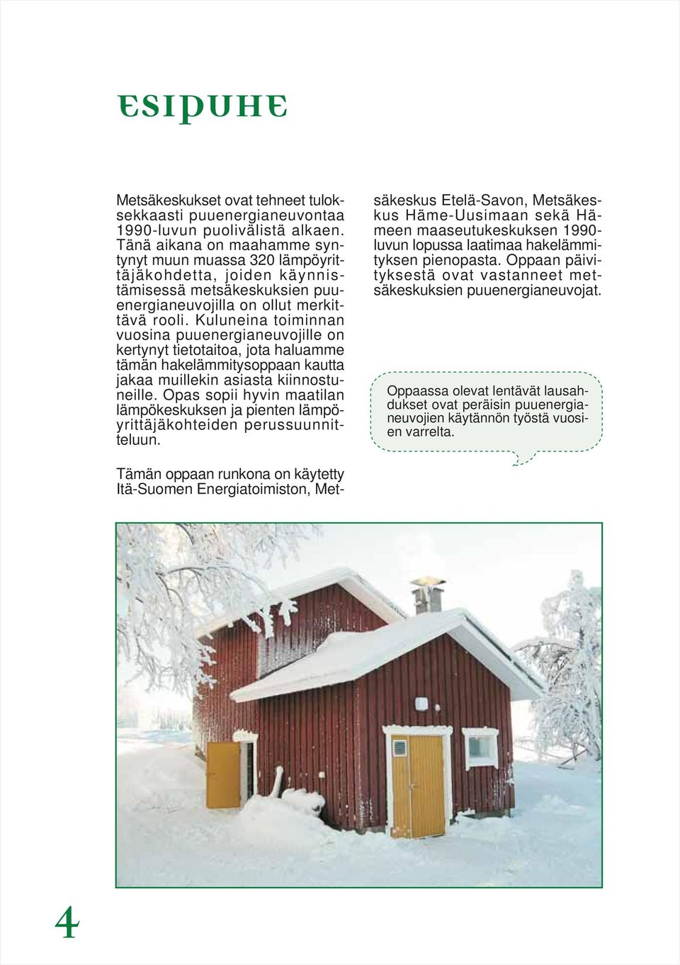 Kuluneina toiminnan vuosina puuenergianeuvojille on kertynyt tietotaitoa, jota haluamme tämän hakelämmitysoppaan kautta jakaa muillekin asiasta kiinnostuneille.