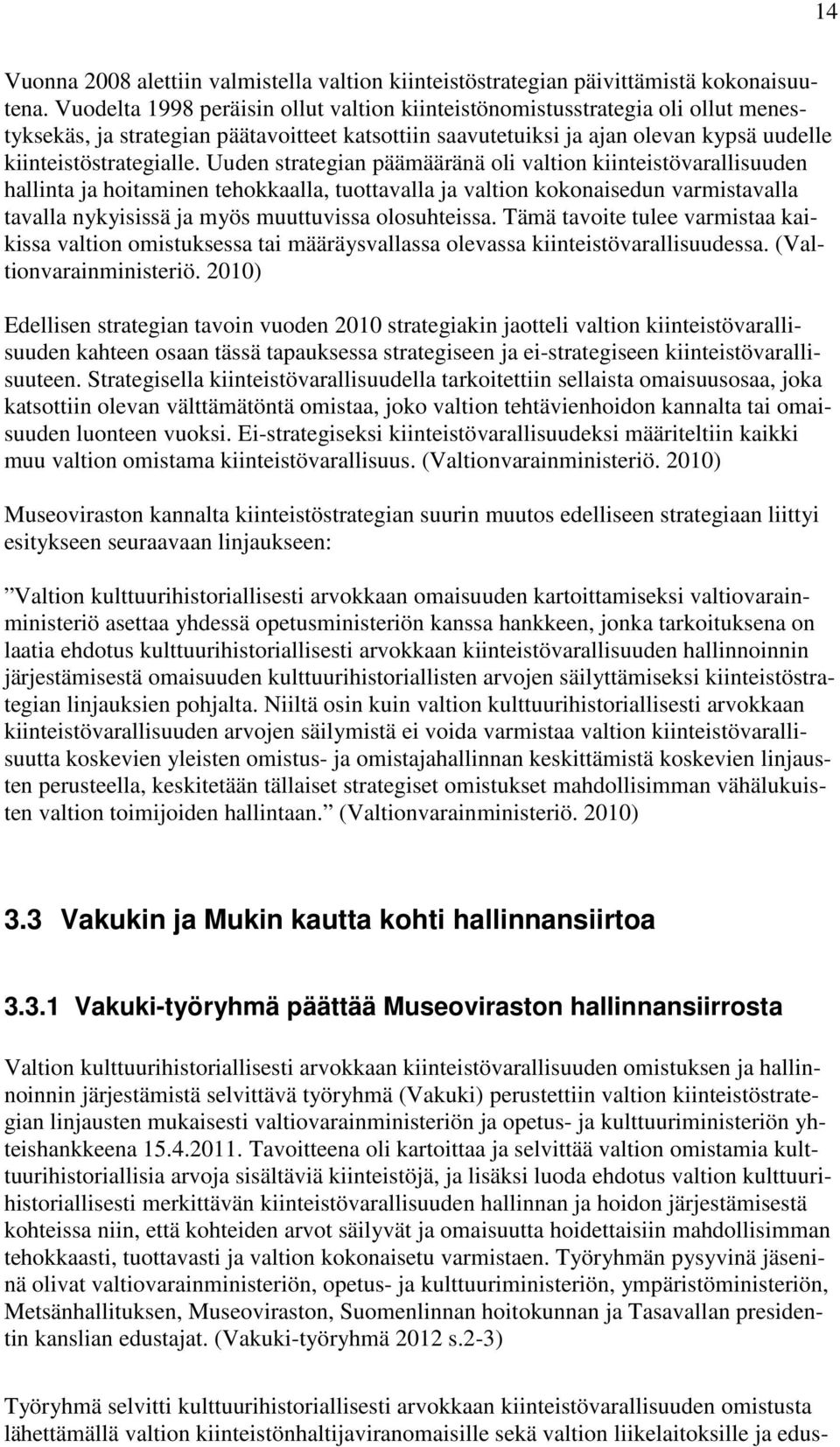 Uuden strategian päämääränä oli valtion kiinteistövarallisuuden hallinta ja hoitaminen tehokkaalla, tuottavalla ja valtion kokonaisedun varmistavalla tavalla nykyisissä ja myös muuttuvissa