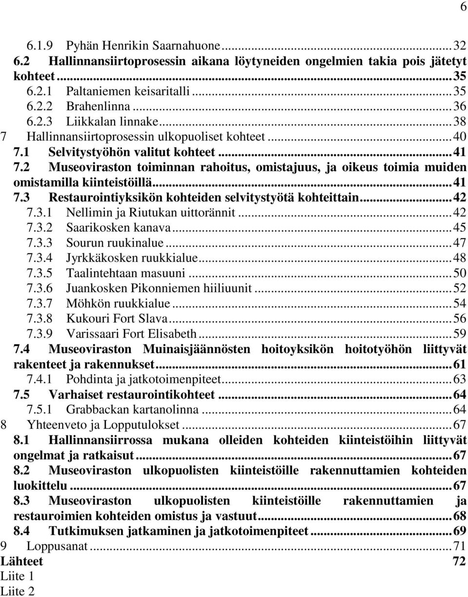 2 Museoviraston toiminnan rahoitus, omistajuus, ja oikeus toimia muiden omistamilla kiinteistöillä... 41 7.3 Restaurointiyksikön kohteiden selvitystyötä kohteittain... 42 7.3.1 Nellimin ja Riutukan uittorännit.