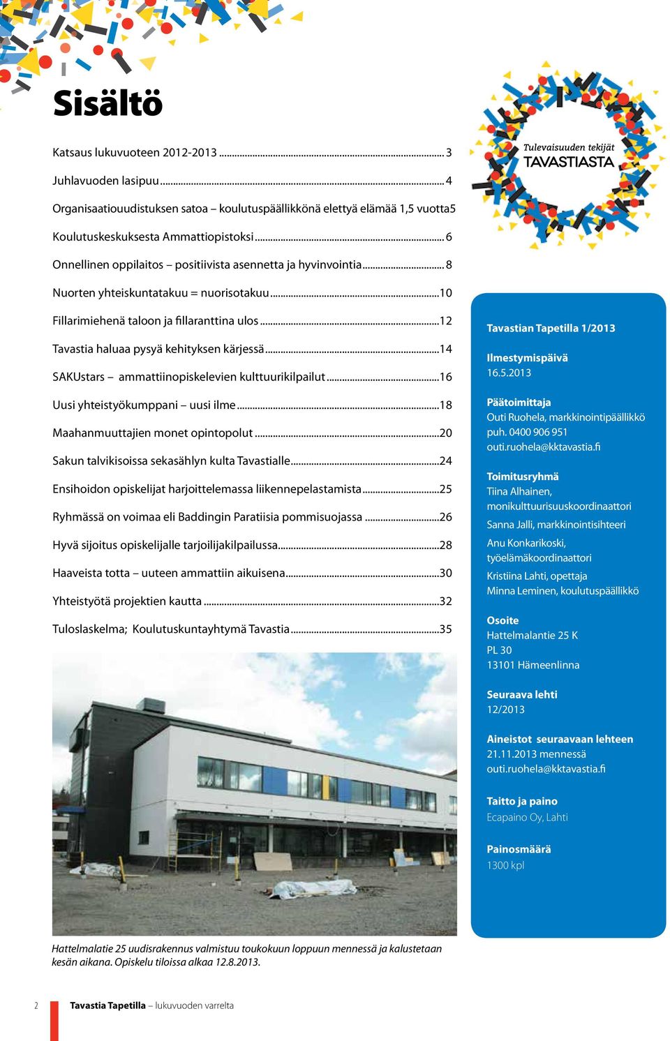 ..12 Tavastia haluaa pysyä kehityksen kärjessä...14 SAKUstars ammattiinopiskelevien kulttuurikilpailut...16 Uusi yhteistyökumppani uusi ilme...18 Maahanmuuttajien monet opintopolut.