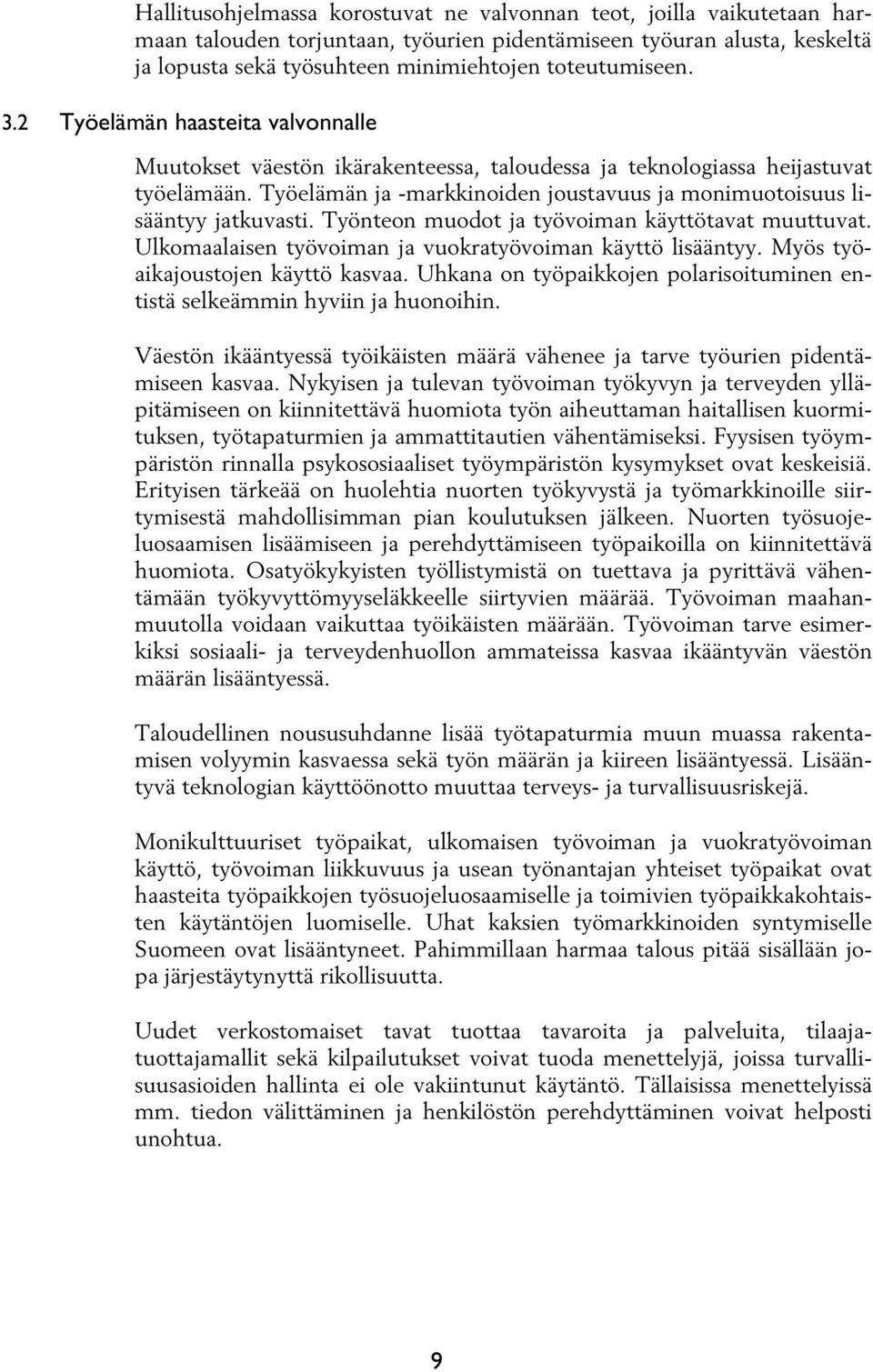 Työnteon muodot ja työvoiman käyttötavat muuttuvat. Ulkomaalaisen työvoiman ja vuokratyövoiman käyttö lisääntyy. Myös työaikajoustojen käyttö kasvaa.