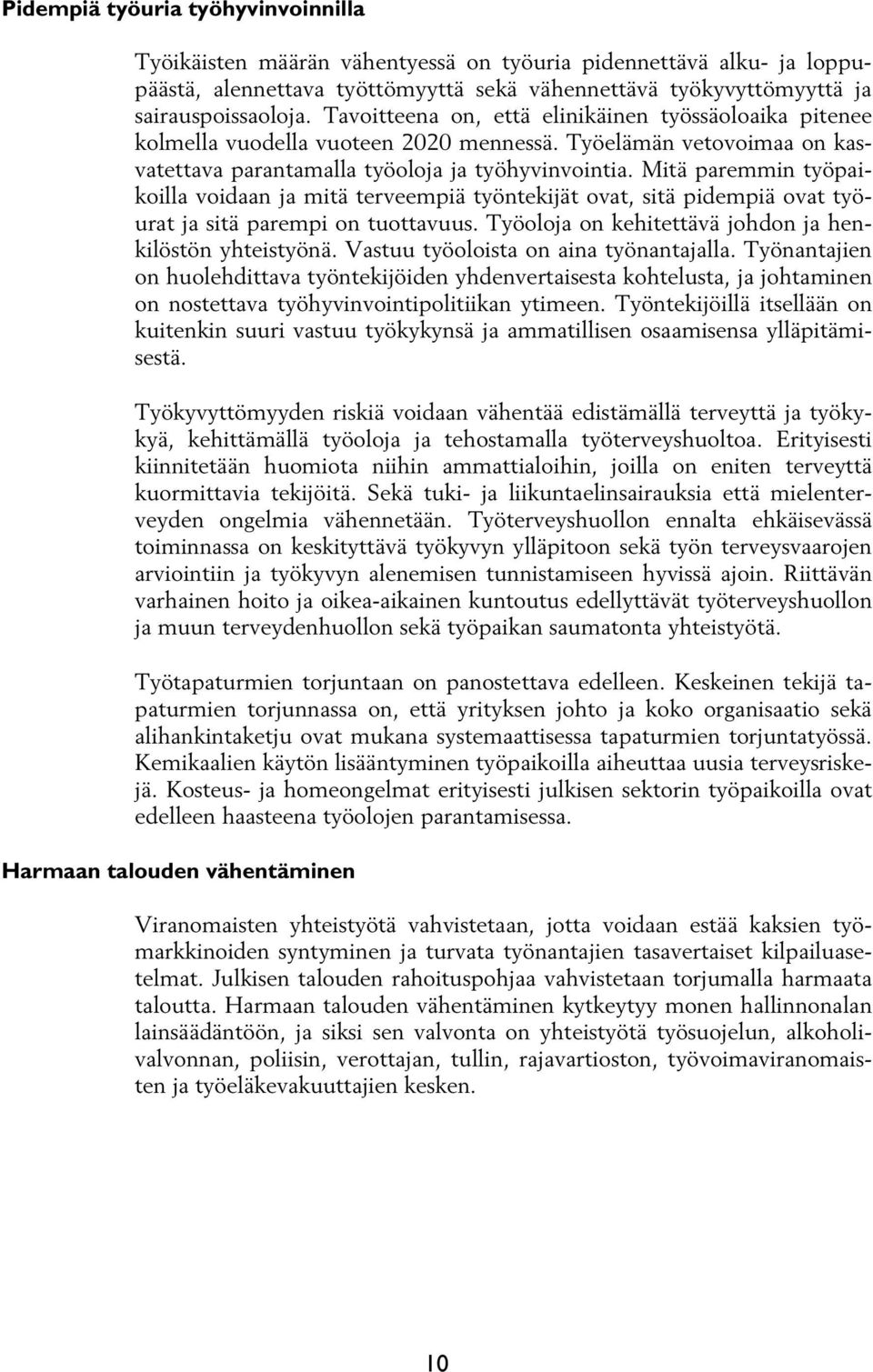 Mitä paremmin työpaikoilla voidaan ja mitä terveempiä työntekijät ovat, sitä pidempiä ovat työurat ja sitä parempi on tuottavuus. Työoloja on kehitettävä johdon ja henkilöstön yhteistyönä.