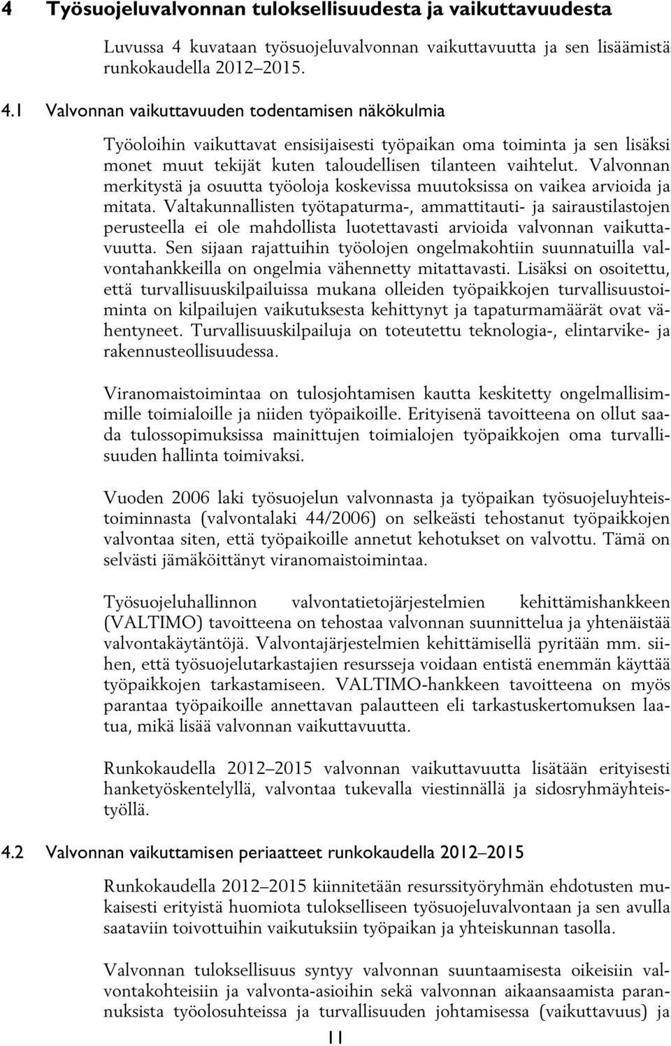 1 Valvonnan vaikuttavuuden todentamisen näkökulmia Työoloihin vaikuttavat ensisijaisesti työpaikan oma toiminta ja sen lisäksi monet muut tekijät kuten taloudellisen tilanteen vaihtelut.