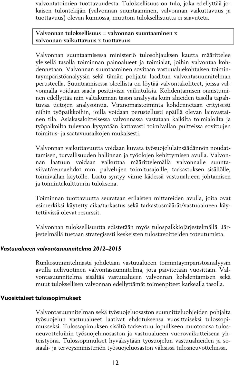 Valvonnan tuloksellisuus = valvonnan suuntaaminen x valvonnan vaikuttavuus x tuottavuus Valvonnan suuntaamisessa ministeriö tulosohjauksen kautta määrittelee yleisellä tasolla toiminnan painoalueet