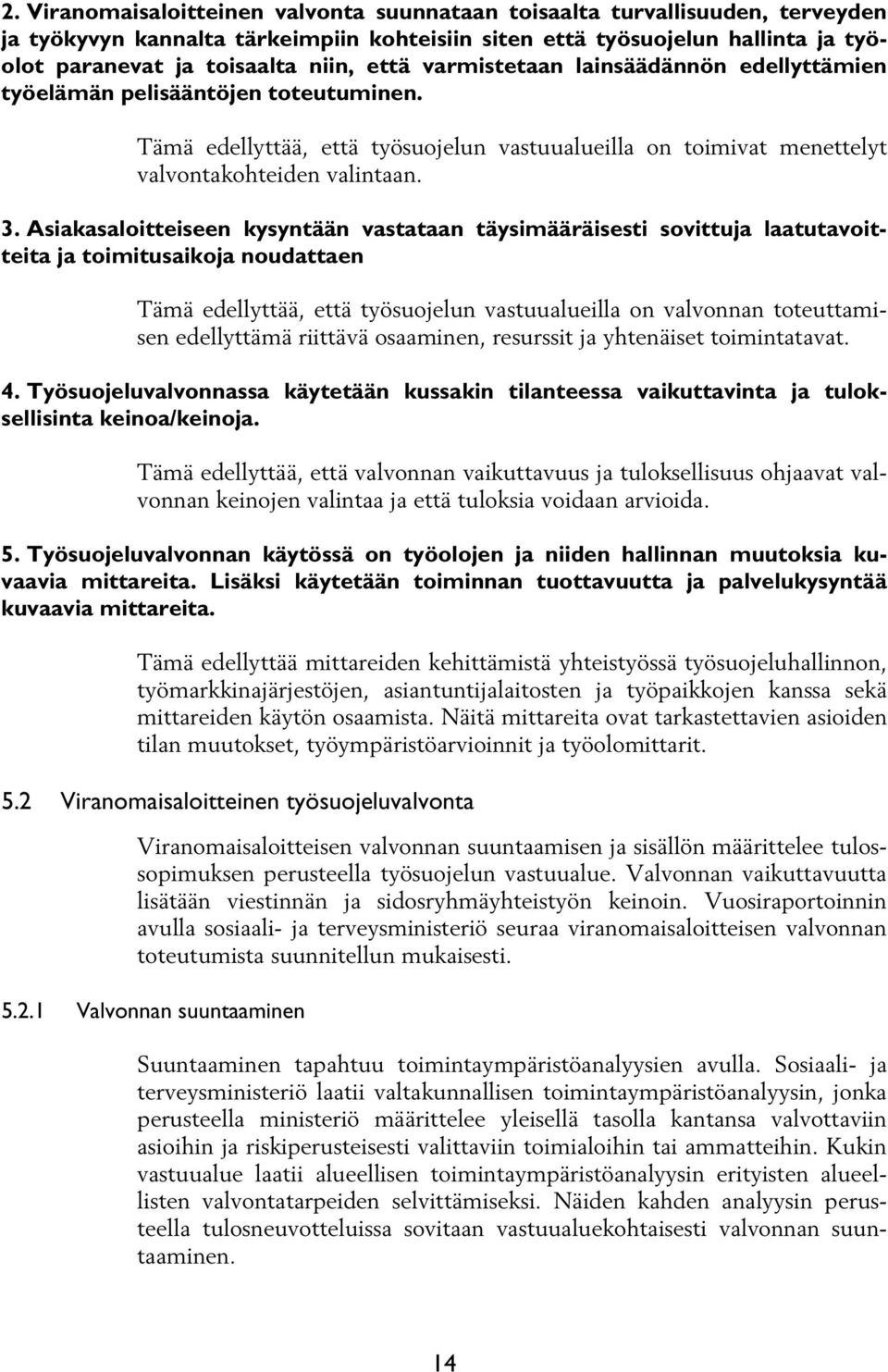 Asiakasaloitteiseen kysyntään vastataan täysimääräisesti sovittuja laatutavoitteita ja toimitusaikoja noudattaen Tämä edellyttää, että työsuojelun vastuualueilla on valvonnan toteuttamisen