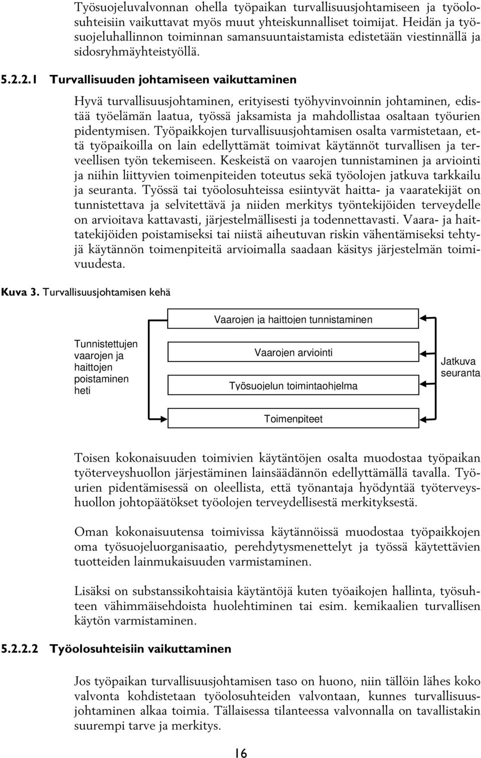 2.1 Turvallisuuden johtamiseen vaikuttaminen Hyvä turvallisuusjohtaminen, erityisesti työhyvinvoinnin johtaminen, edistää työelämän laatua, työssä jaksamista ja mahdollistaa osaltaan työurien