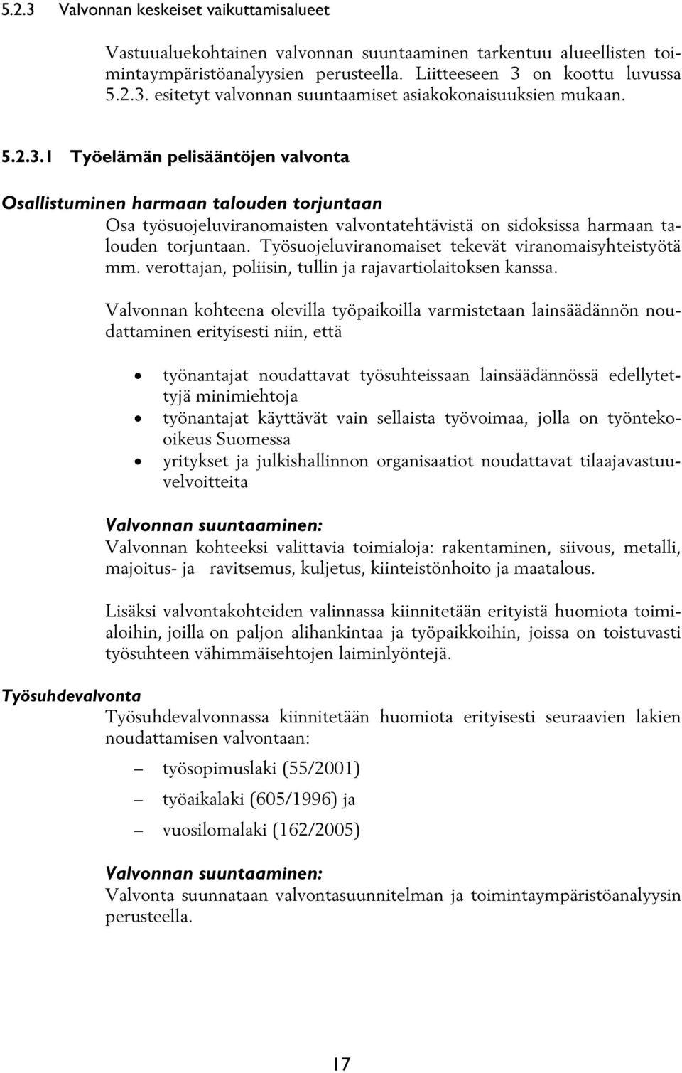 Työsuojeluviranomaiset tekevät viranomaisyhteistyötä mm. verottajan, poliisin, tullin ja rajavartiolaitoksen kanssa.