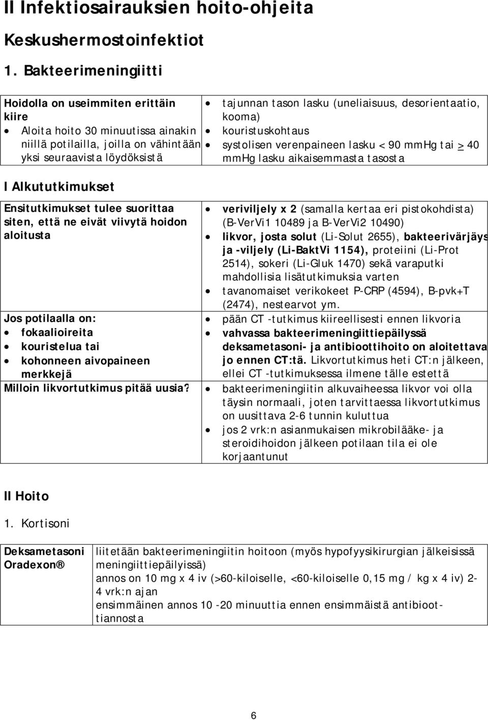 tulee suorittaa siten, että ne eivät viivytä hoidon aloitusta Jos potilaalla on: fokaalioireita kouristelua tai kohonneen aivopaineen merkkejä tajunnan tason lasku (uneliaisuus, desorientaatio,