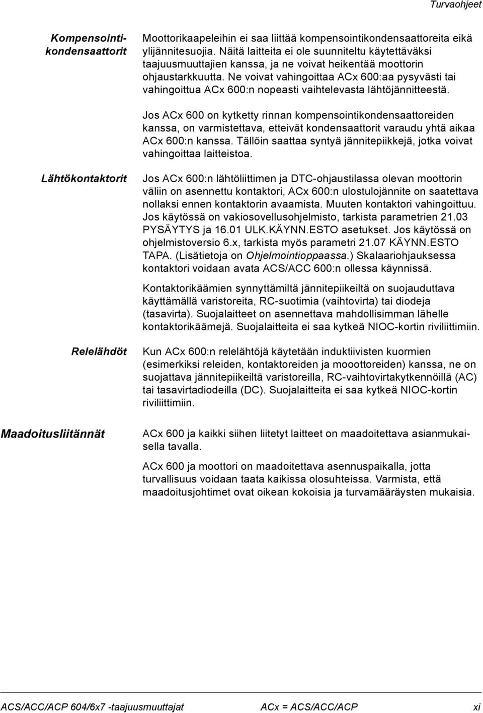 Ne voivat vahingoittaa ACx 600:aa pysyvästi tai vahingoittua ACx 600:n nopeasti vaihtelevasta lähtöjännitteestä.