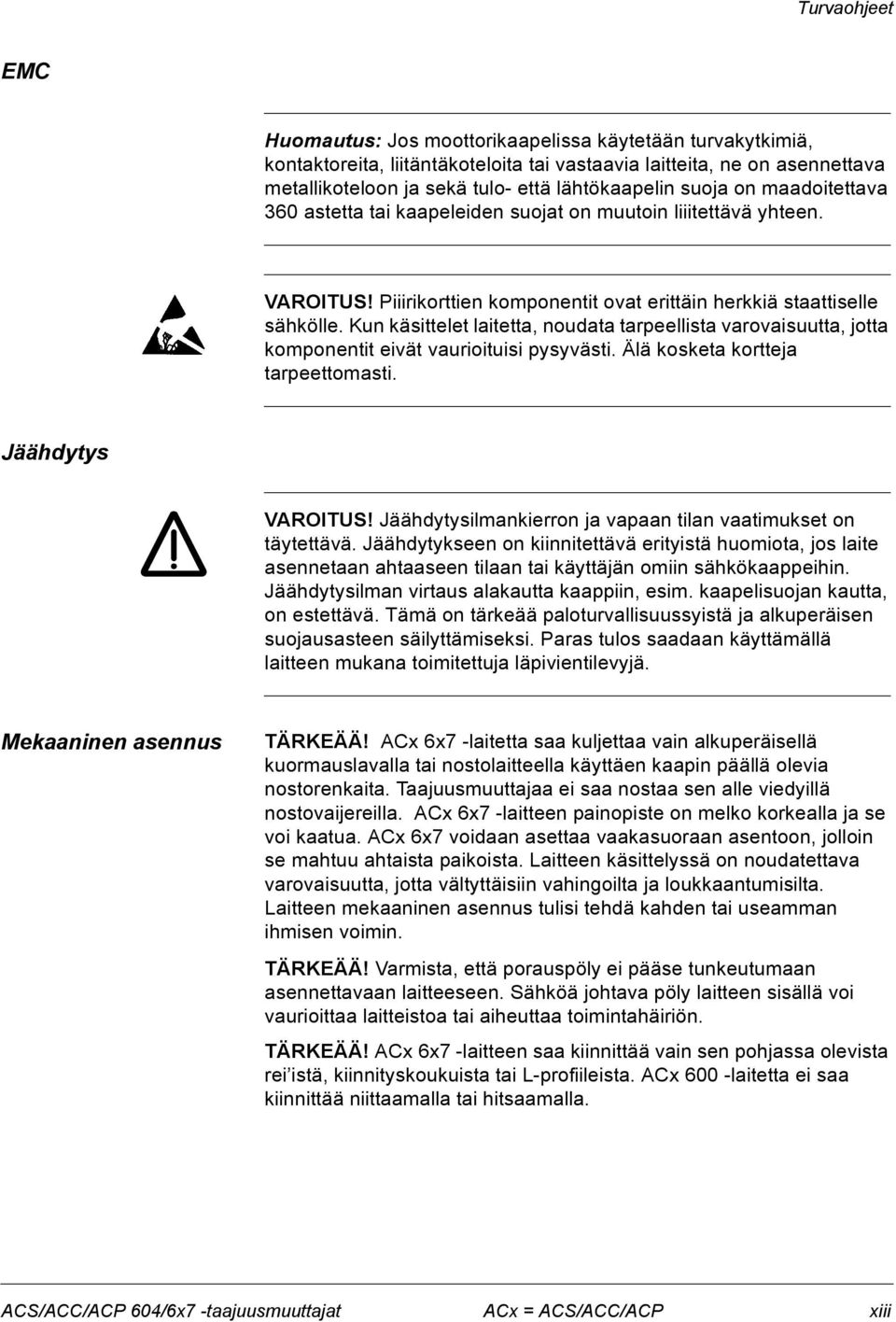 Kun käsittelet laitetta, noudata tarpeellista varovaisuutta, jotta komponentit eivät vaurioituisi pysyvästi. Älä kosketa kortteja tarpeettomasti. Jäähdytys VAROITUS!